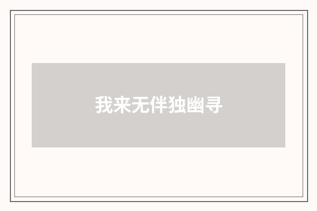 我来无伴独幽寻