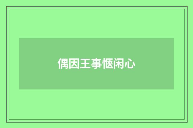 偶因王事惬闲心