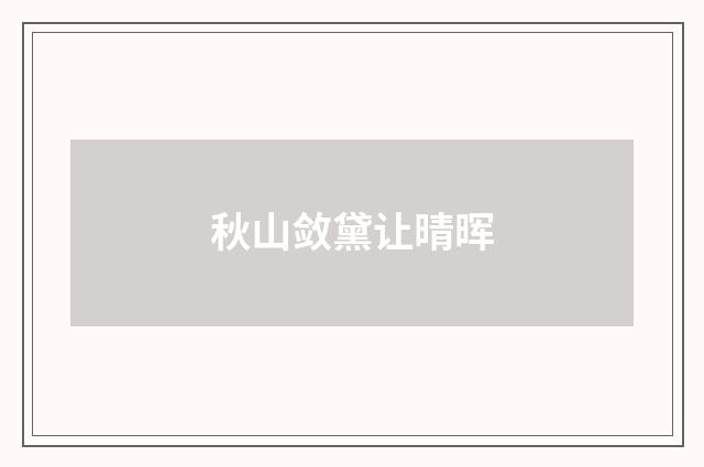 秋山敛黛让晴晖