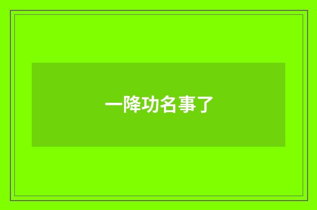 一降功名事了