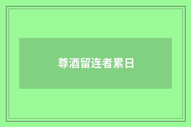 尊酒留连者累日