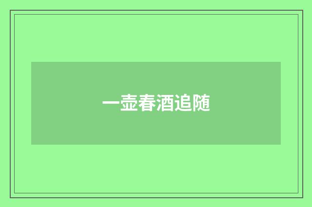 一壶春酒追随