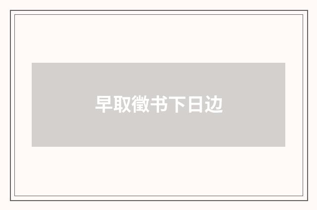 早取徵书下日边