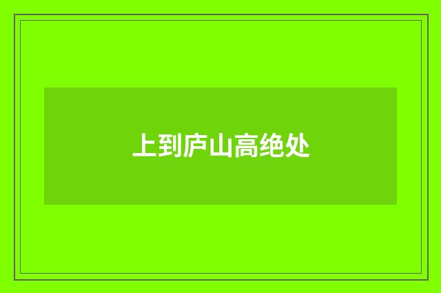 上到庐山高绝处