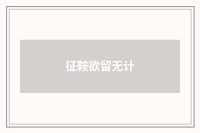 征鞍欲留无计