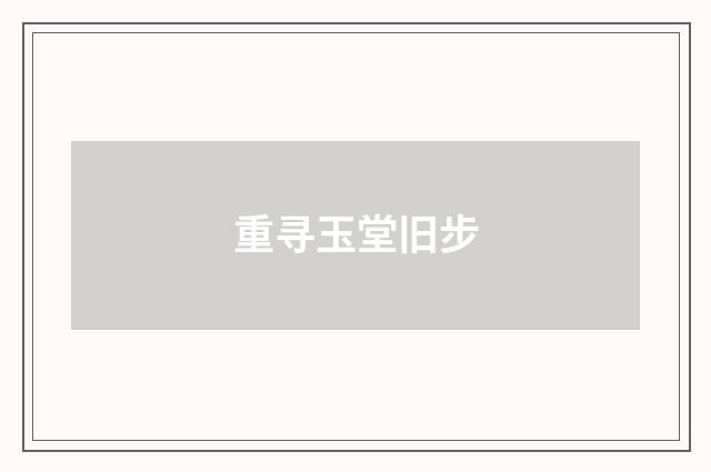 重寻玉堂旧步
