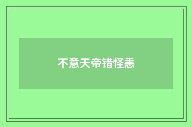 不意天帝错怪恚