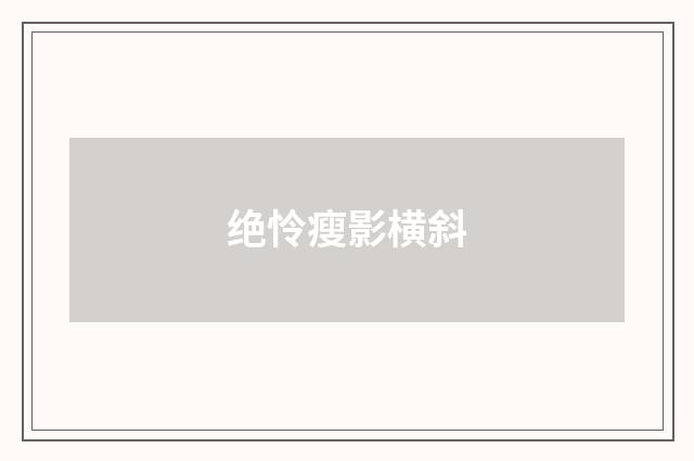 绝怜瘦影横斜