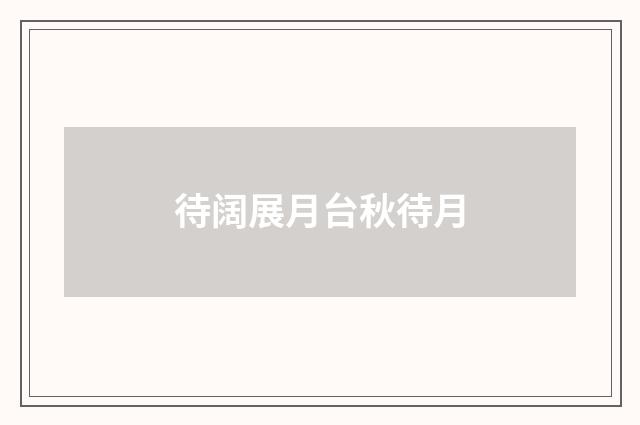 待阔展月台秋待月