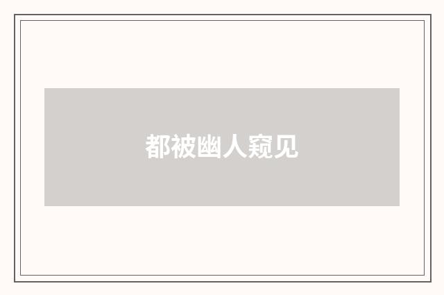 都被幽人窥见