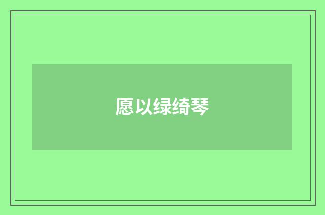 愿以绿绮琴