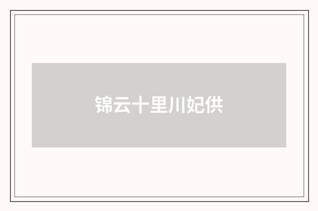 锦云十里川妃供
