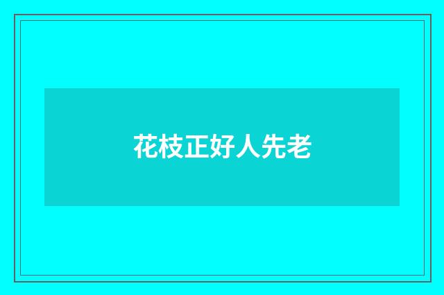 花枝正好人先老