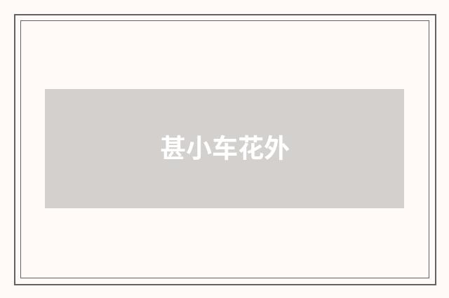 甚小车花外