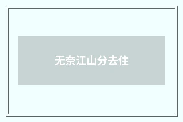 无奈江山分去住