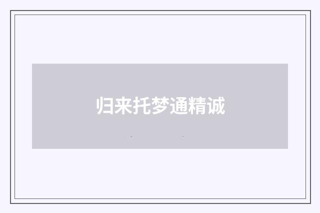 归来托梦通精诚