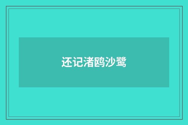 还记渚鸥沙鹭