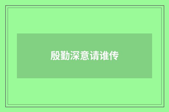 殷勤深意请谁传