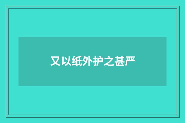 又以纸外护之甚严