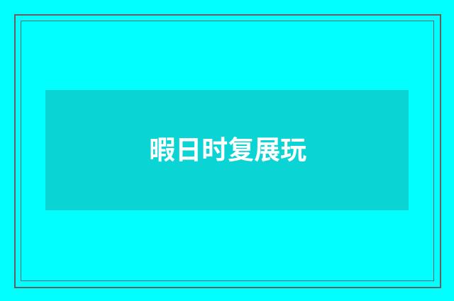暇日时复展玩