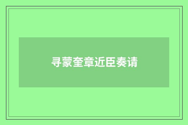 寻蒙奎章近臣奏请