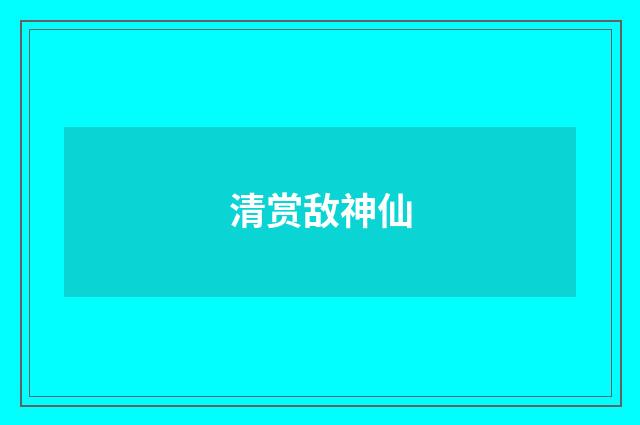 清赏敌神仙