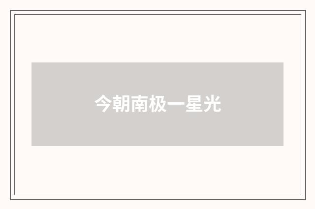 今朝南极一星光
