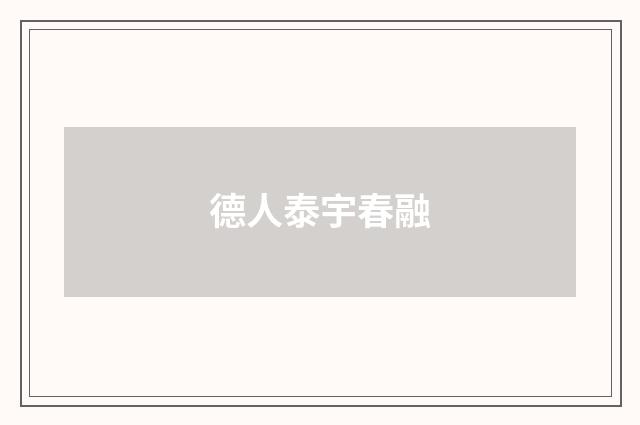 德人泰宇春融