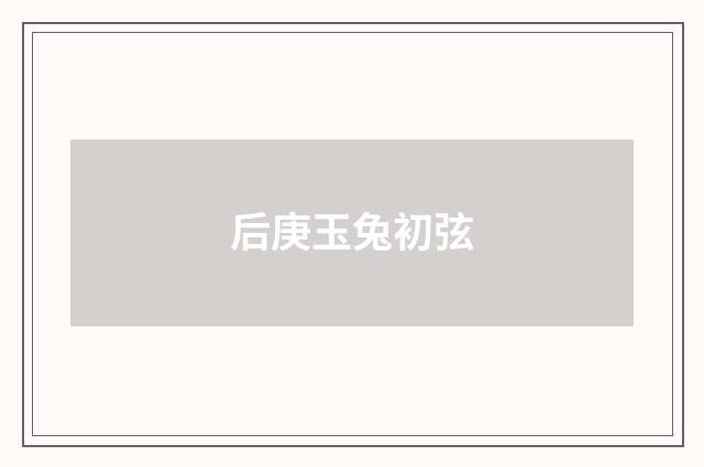 后庚玉兔初弦