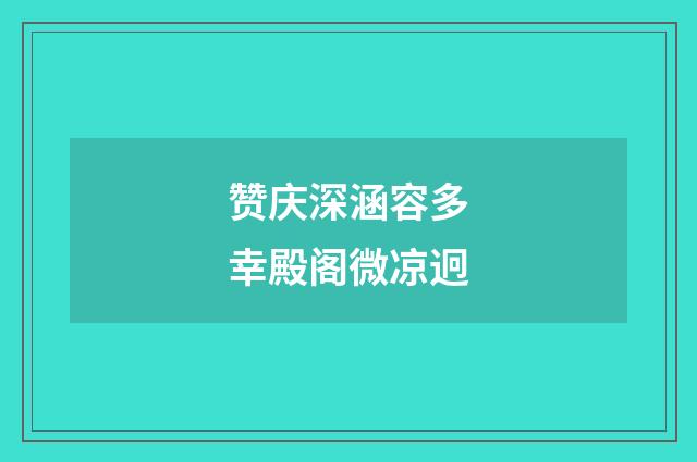 赞庆深涵容多幸殿阁微凉迥