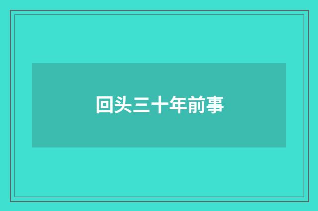 回头三十年前事