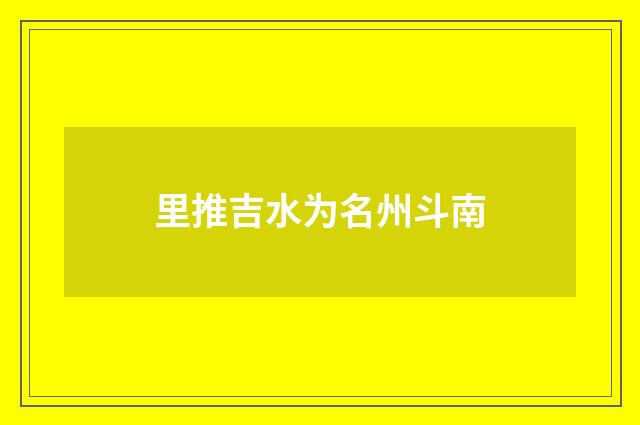 里推吉水为名州斗南