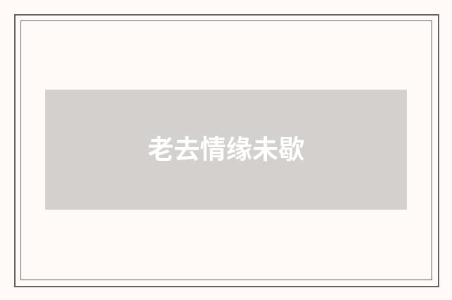 老去情缘未歇