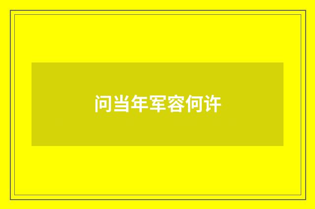 问当年军容何许