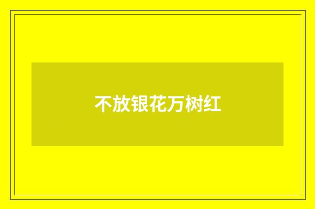 不放银花万树红