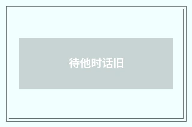 待他时话旧