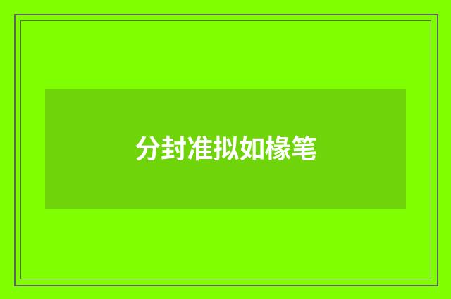 分封准拟如椽笔