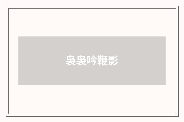 袅袅吟鞭影