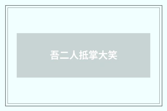 吾二人抵掌大笑