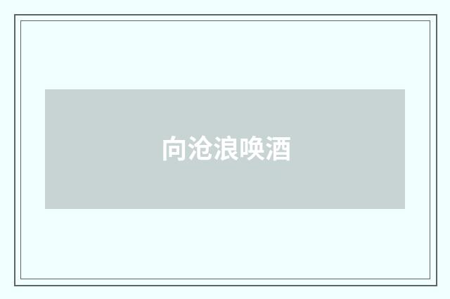 向沧浪唤酒