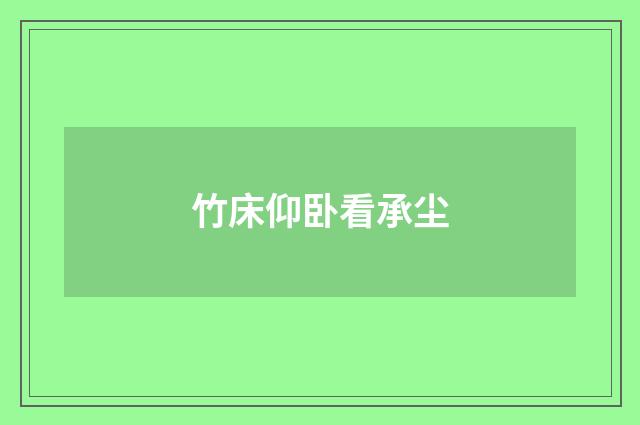 竹床仰卧看承尘