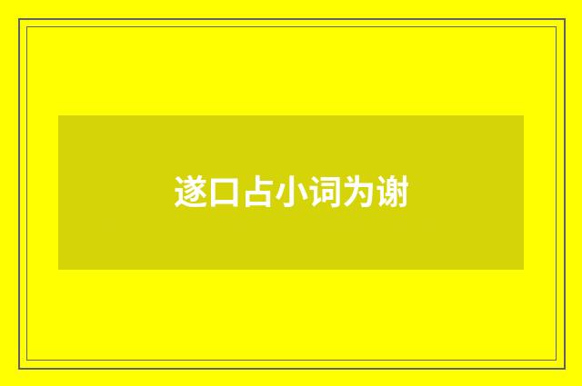 遂口占小词为谢