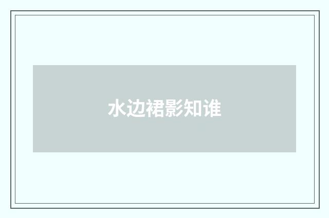 水边裙影知谁