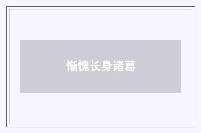 惭愧长身诸葛