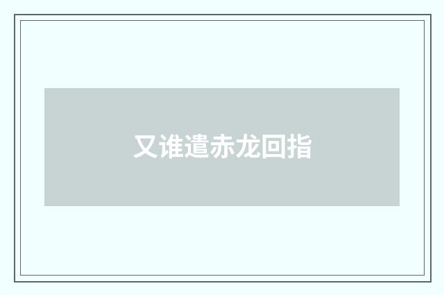 又谁遣赤龙回指