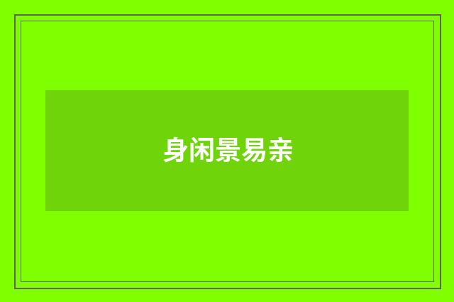 身闲景易亲