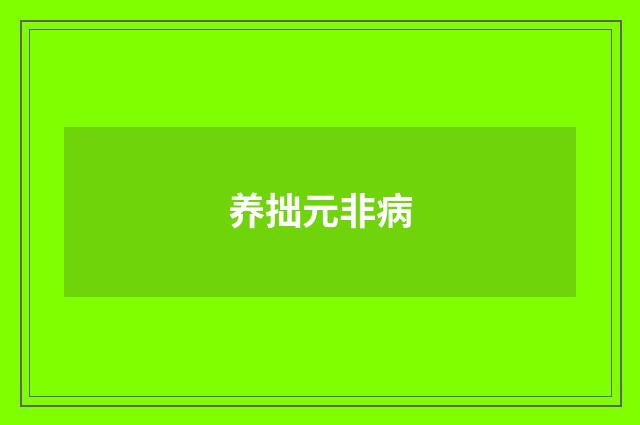 养拙元非病