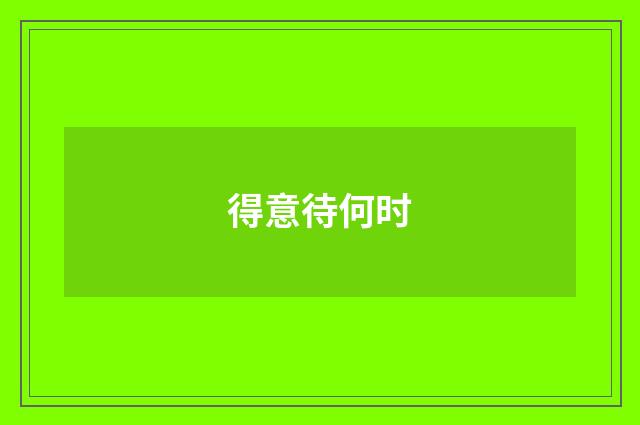 得意待何时