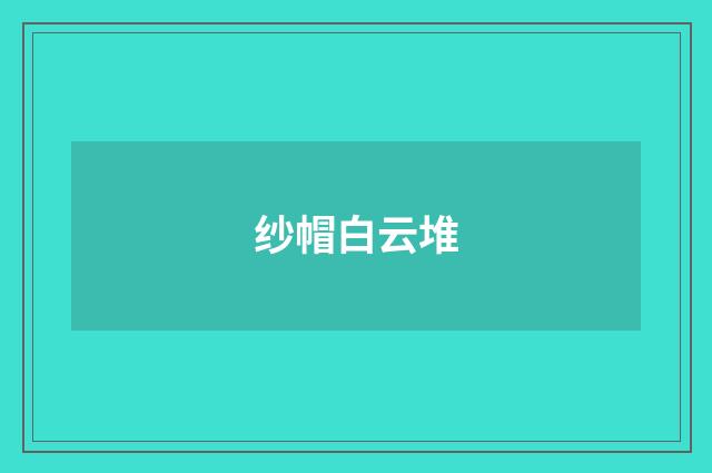纱帽白云堆