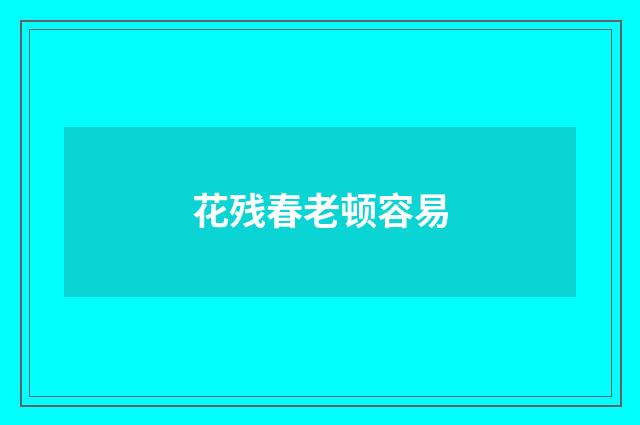 花残春老顿容易